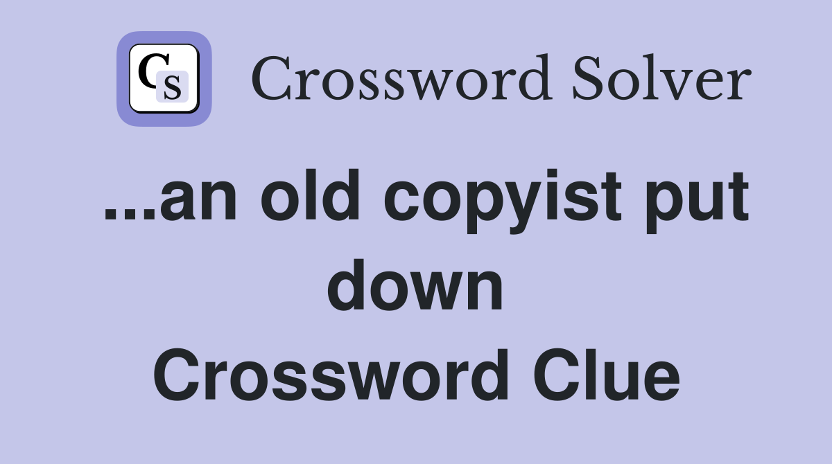 ...an old copyist put down Crossword Clue