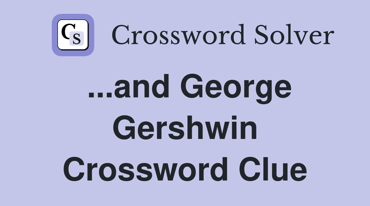 ...and George Gershwin Crossword Clue