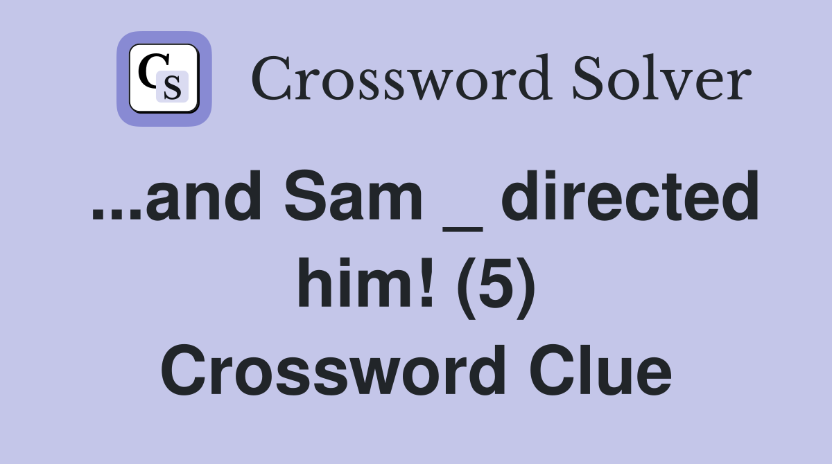 ...and Sam _ directed him! (5) Crossword Clue