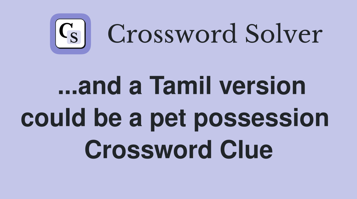 ...and a Tamil version could be a pet possession  Crossword Clue