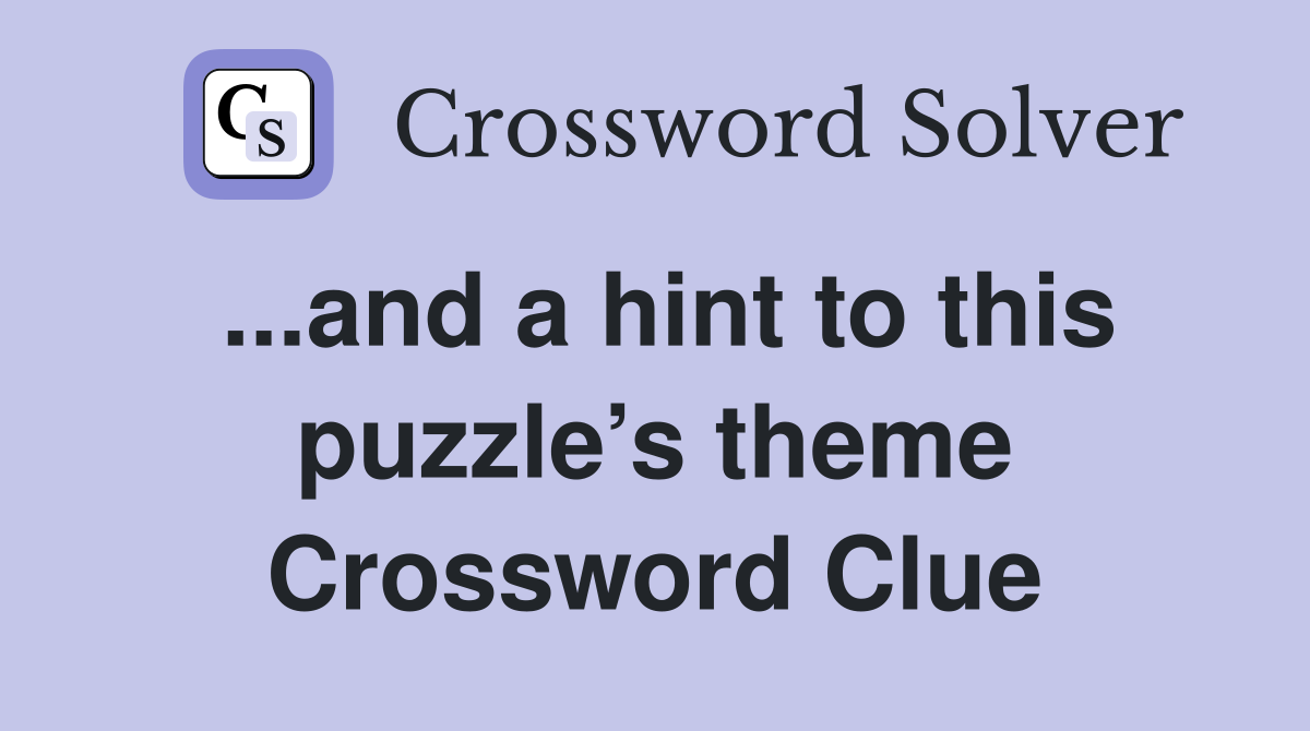 ...and a hint to this puzzle’s theme Crossword Clue