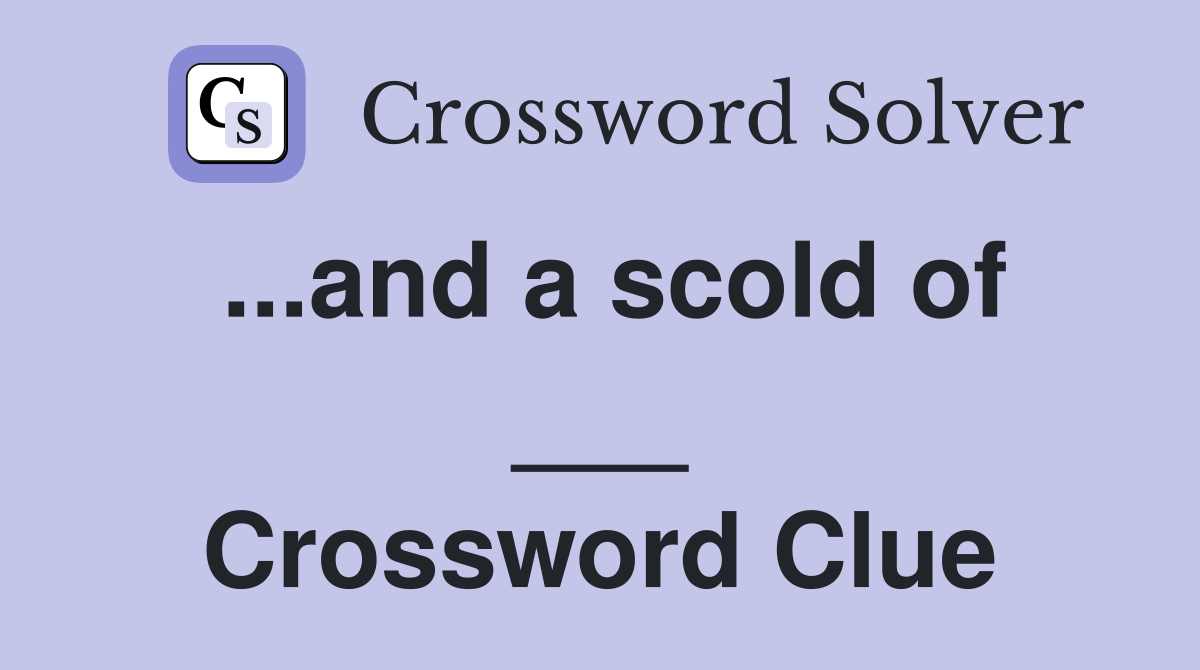 ...and a scold of ___ Crossword Clue