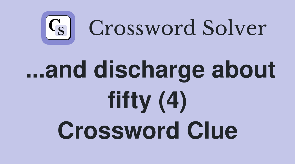 ...and discharge about fifty (4) Crossword Clue
