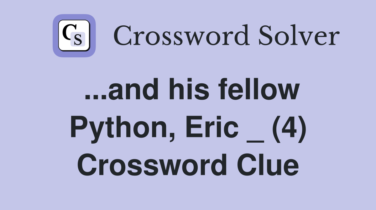 ...and his fellow Python, Eric _ (4) Crossword Clue