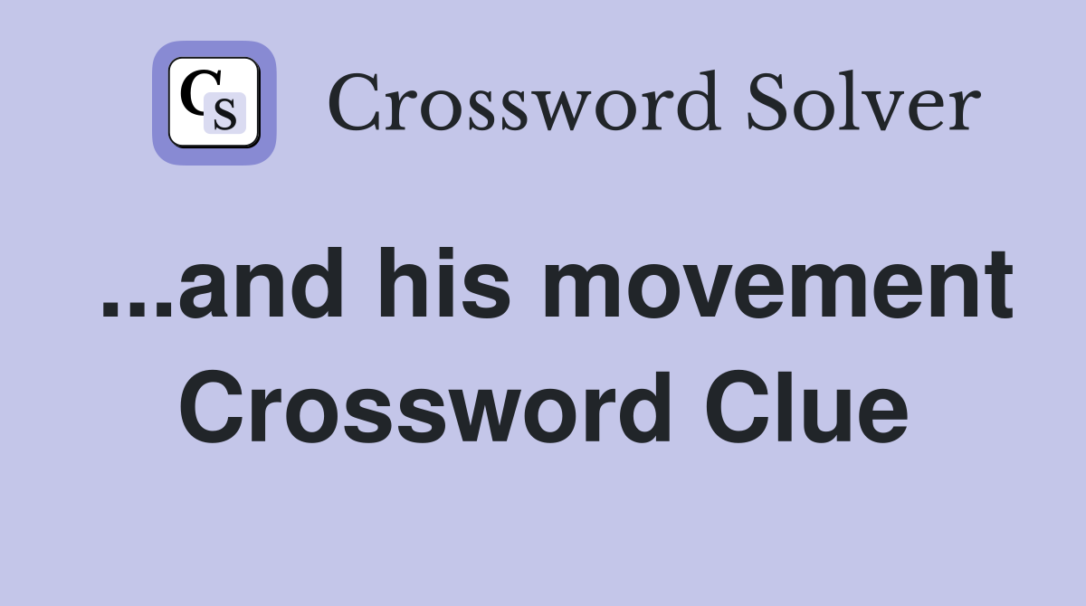 ...and his movement Crossword Clue