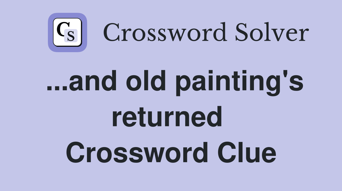 ...and old painting's returned  Crossword Clue