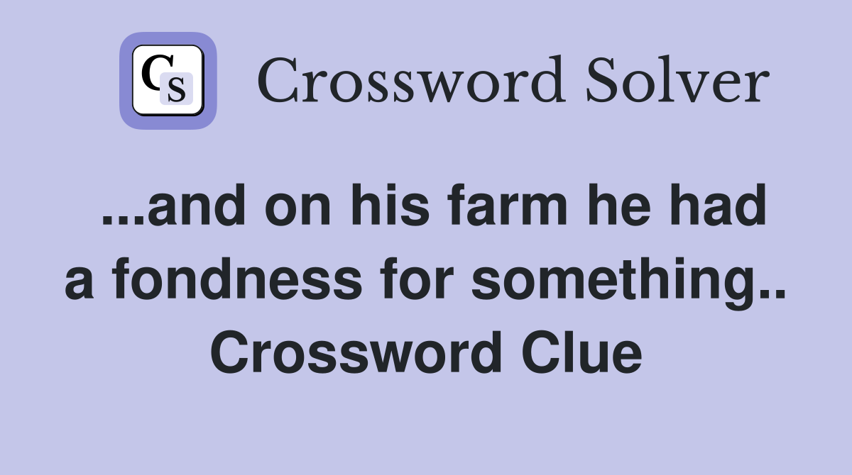 ...and on his farm he had a fondness for something.. Crossword Clue