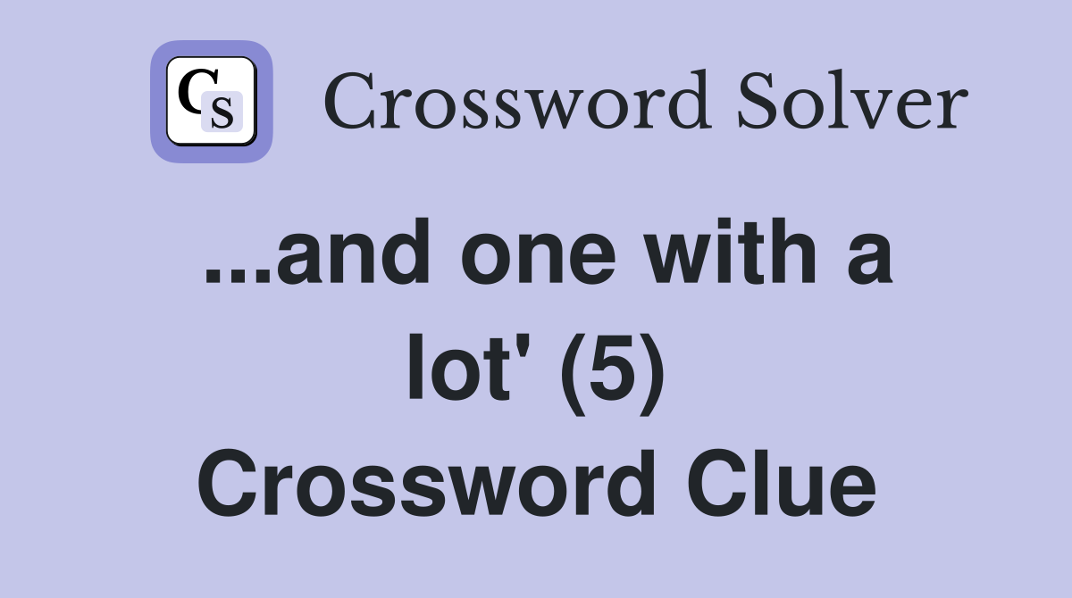 ...and one with a lot' (5) Crossword Clue