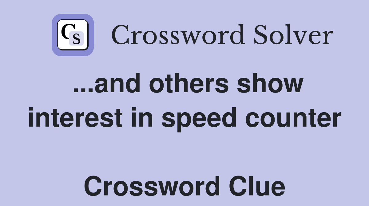 ...and others show interest in speed counter  Crossword Clue