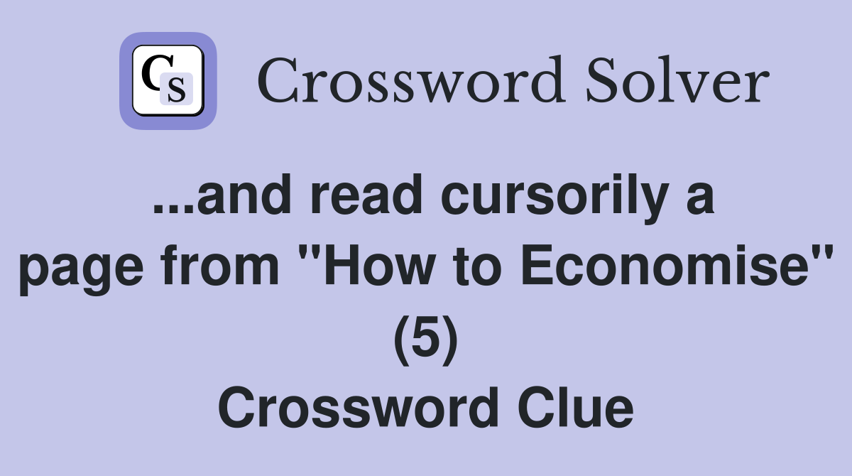 ...and read cursorily a page from "How to Economise" (5) Crossword Clue