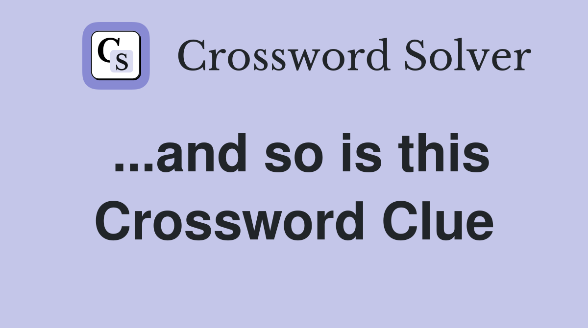 ...and so is this Crossword Clue