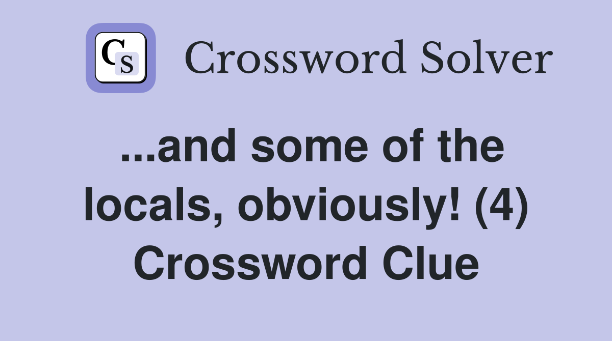 ...and some of the locals, obviously! (4) Crossword Clue