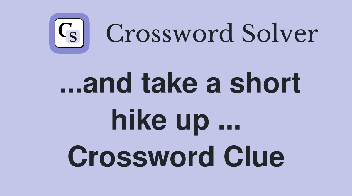 ...and take a short hike up ... Crossword Clue