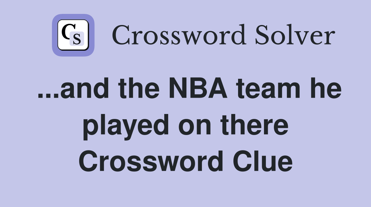 ...and the NBA team he played on there Crossword Clue
