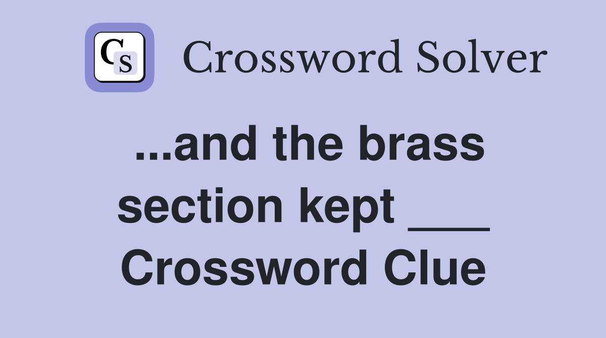 ...and the brass section kept ___ Crossword Clue