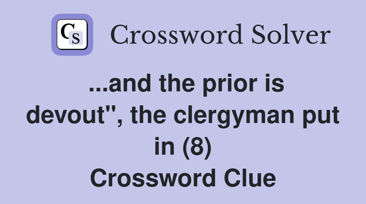 ...and the prior is devout", the clergyman put in (8) Crossword Clue