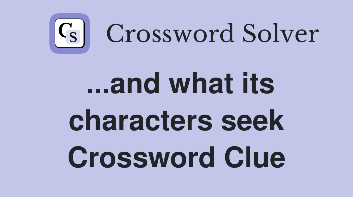 ...and what its characters seek Crossword Clue