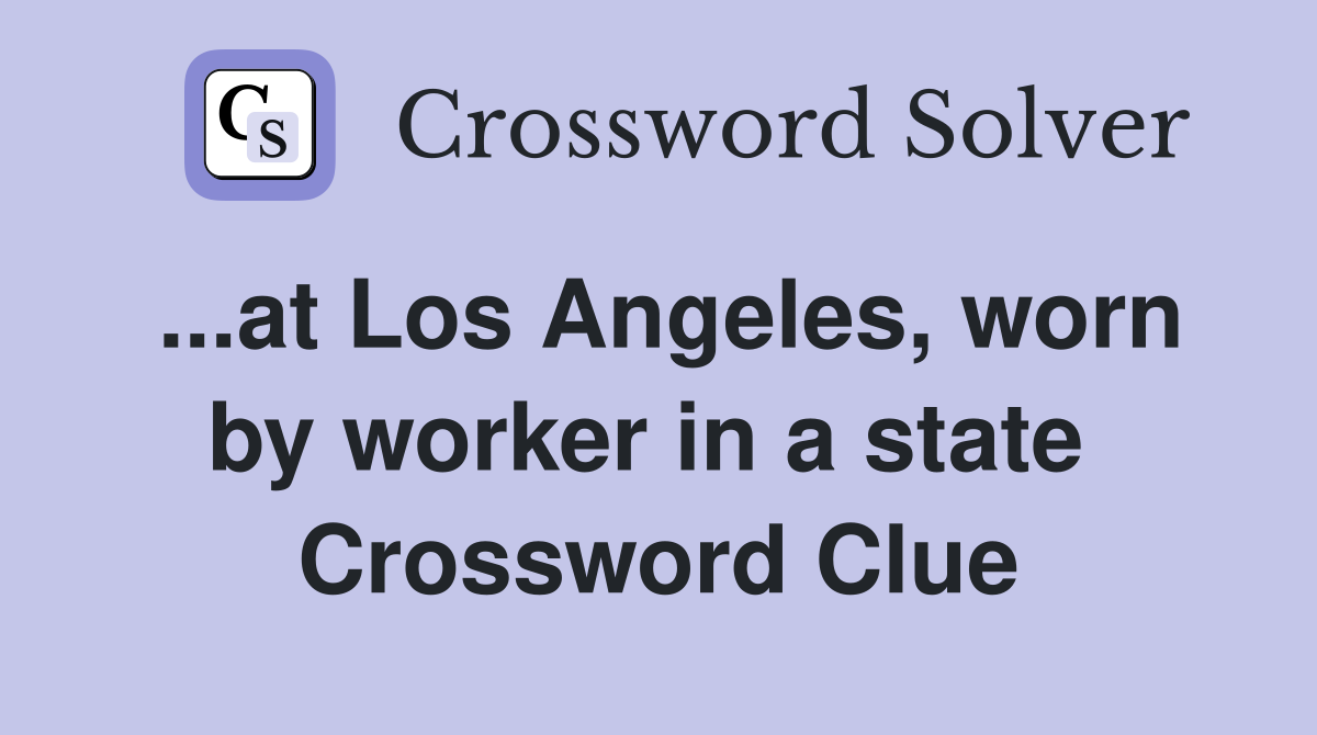 ...at Los Angeles, worn by worker in a state  Crossword Clue