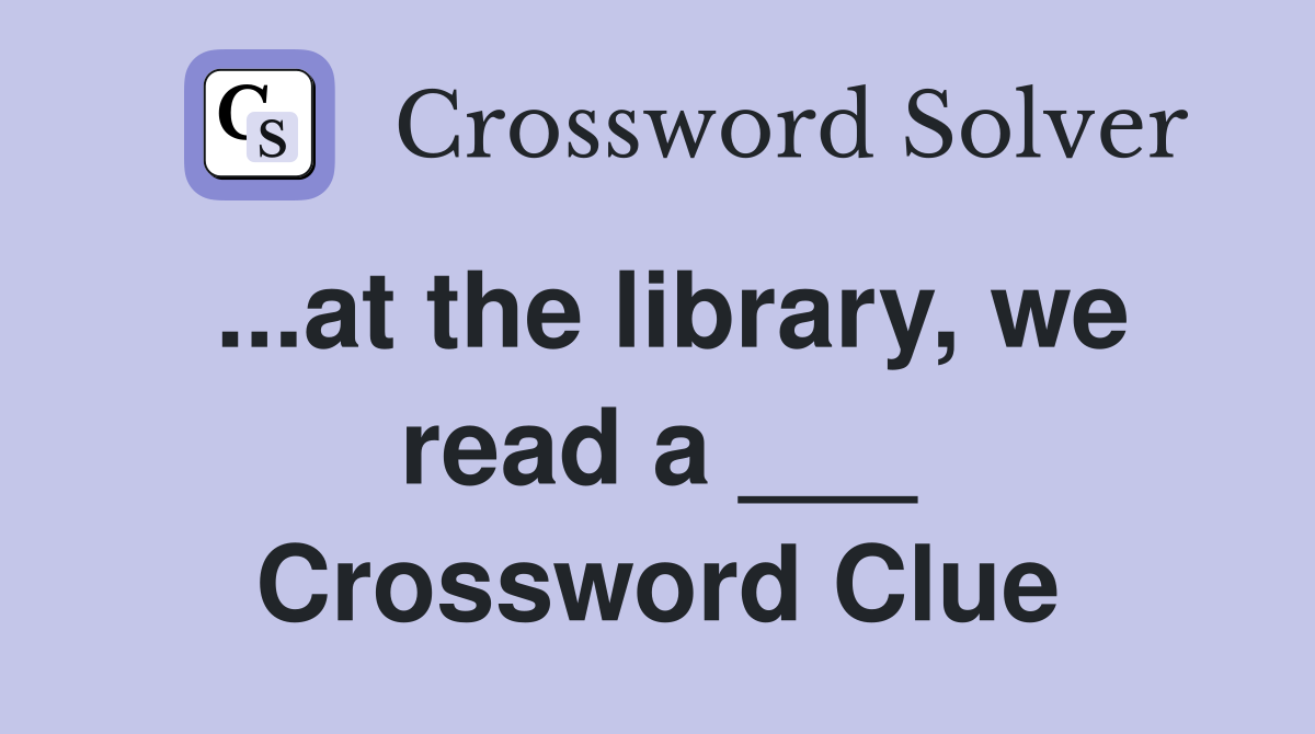 ...at the library, we read a ___ Crossword Clue