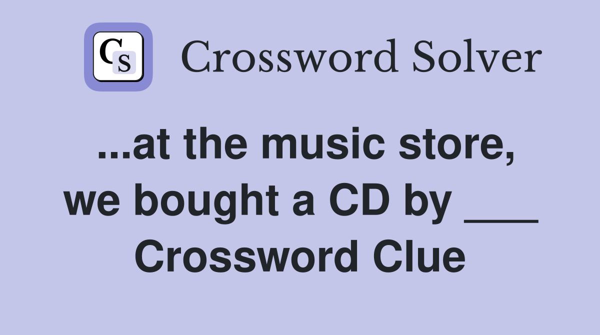 ...at the music store, we bought a CD by ___ Crossword Clue