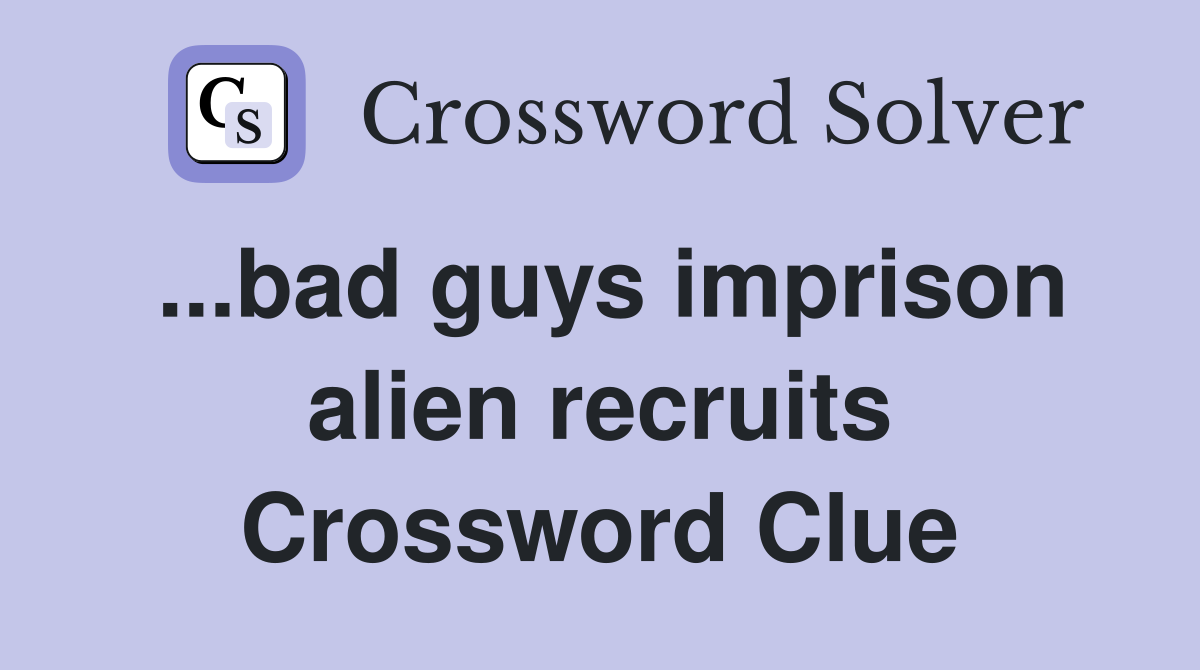 ...bad guys imprison alien recruits Crossword Clue