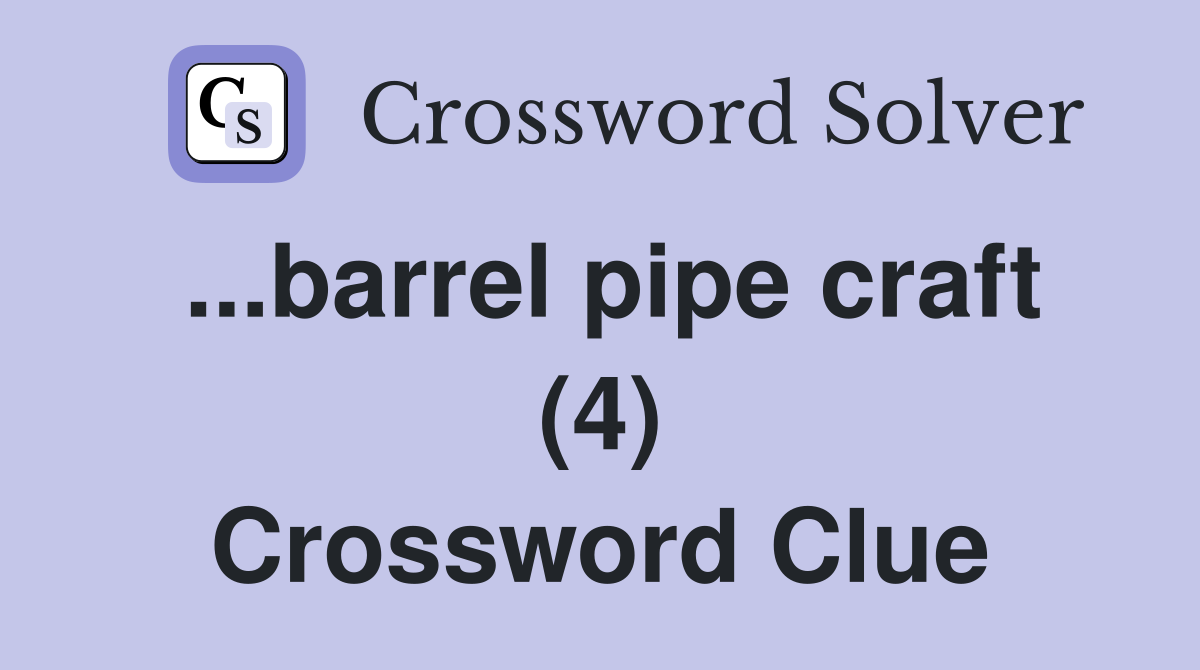 ...barrel pipe craft (4) Crossword Clue