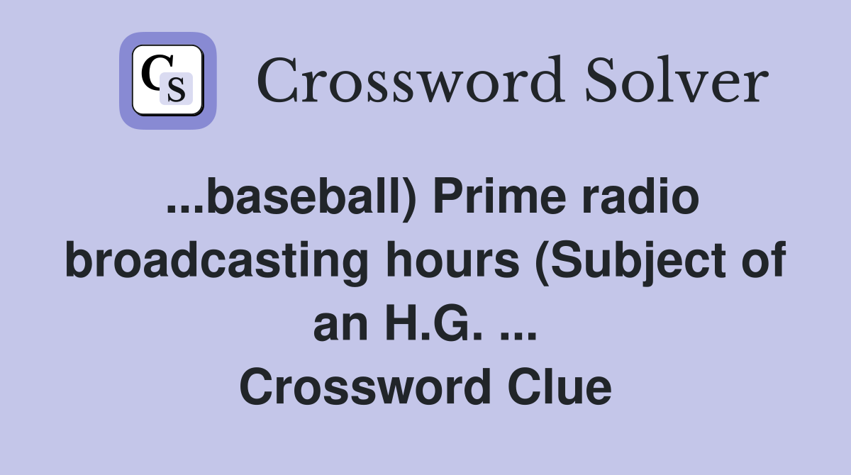 ...baseball) Prime radio broadcasting hours (Subject of an H.G. ... Crossword Clue