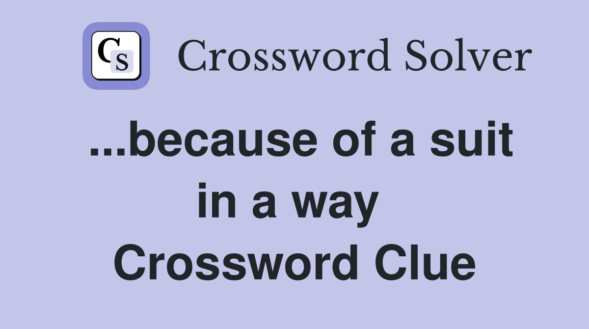 ...because of a suit in a way  Crossword Clue
