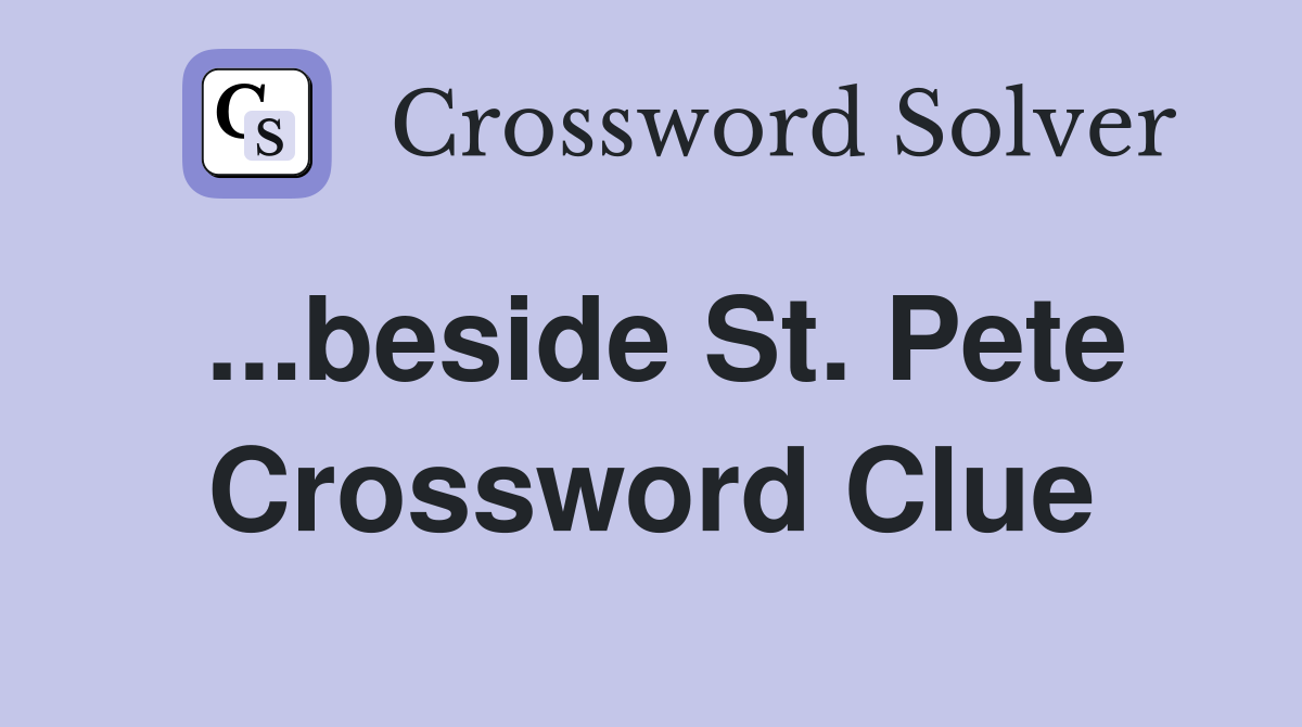 ...beside St. Pete Crossword Clue