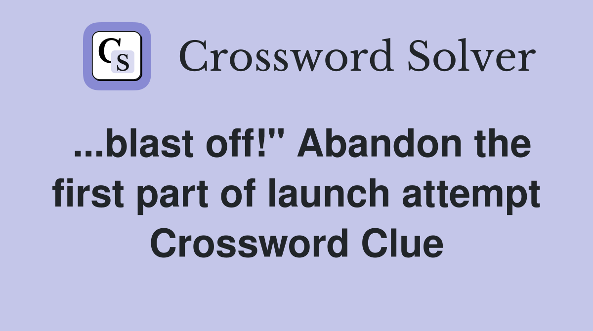 ...blast off!" Abandon the first part of launch attempt Crossword Clue