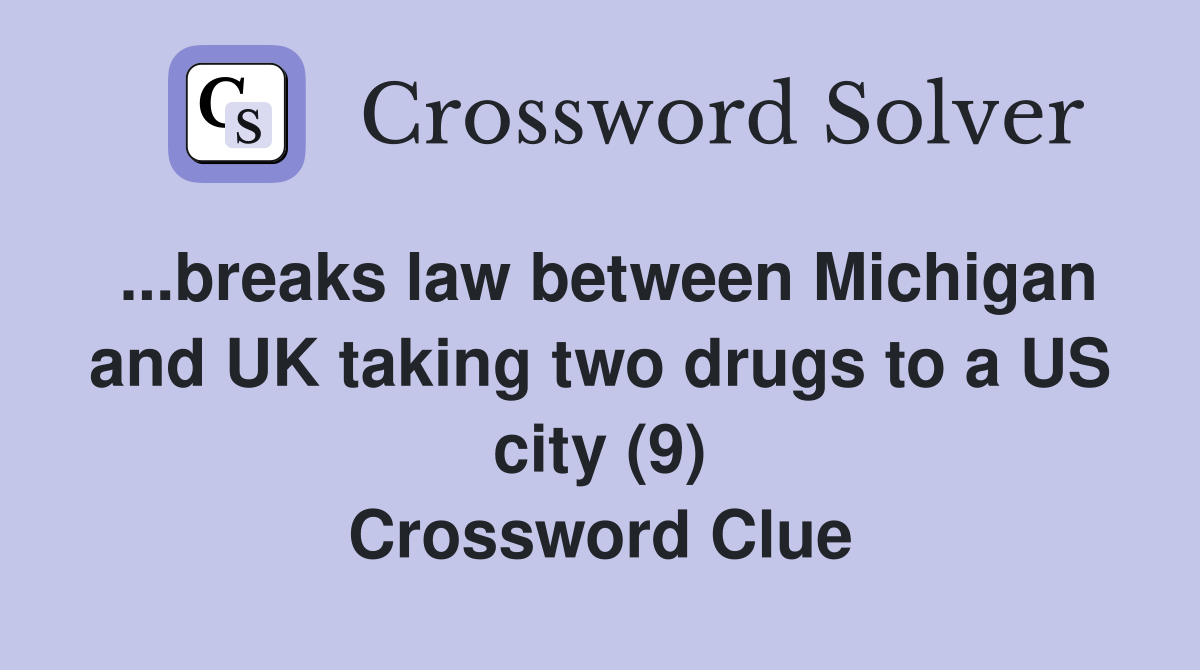 ...breaks law between Michigan and UK taking two drugs to a US city (9) Crossword Clue