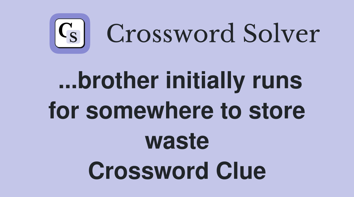 ...brother initially runs for somewhere to store waste Crossword Clue