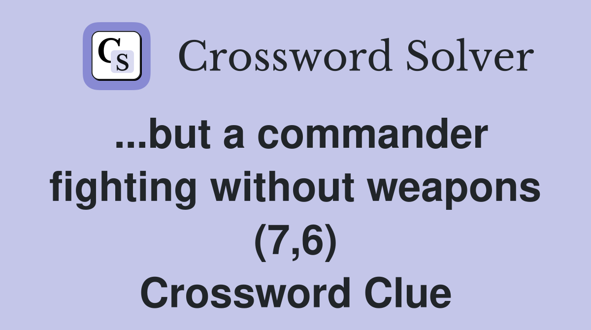 ...but a commander fighting without weapons (7,6) Crossword Clue