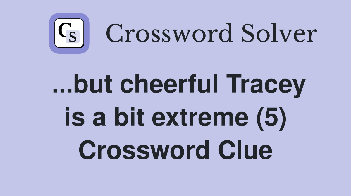 ...but cheerful Tracey is a bit extreme (5) Crossword Clue
