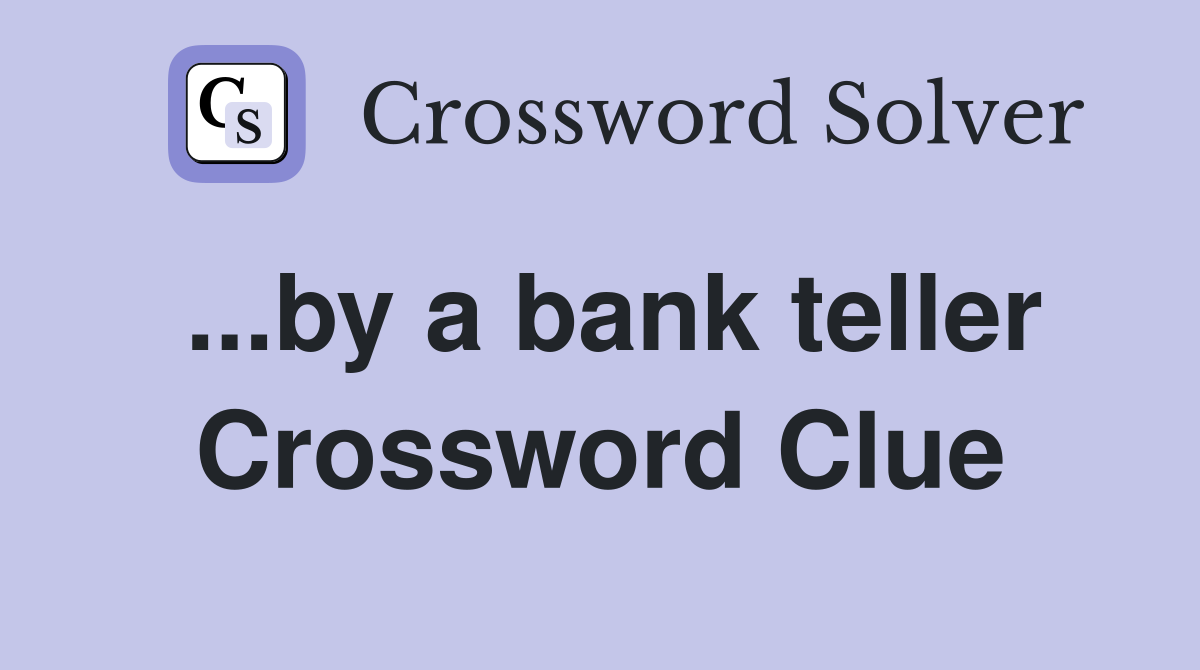 ...by a bank teller Crossword Clue