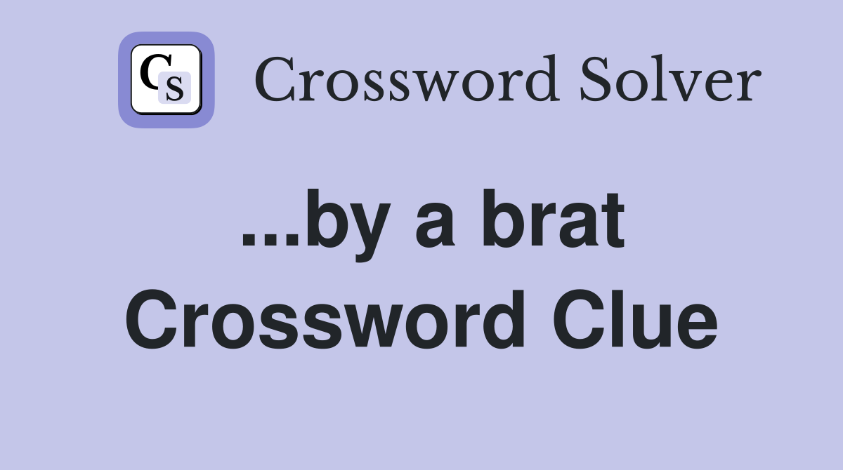 ...by a brat Crossword Clue