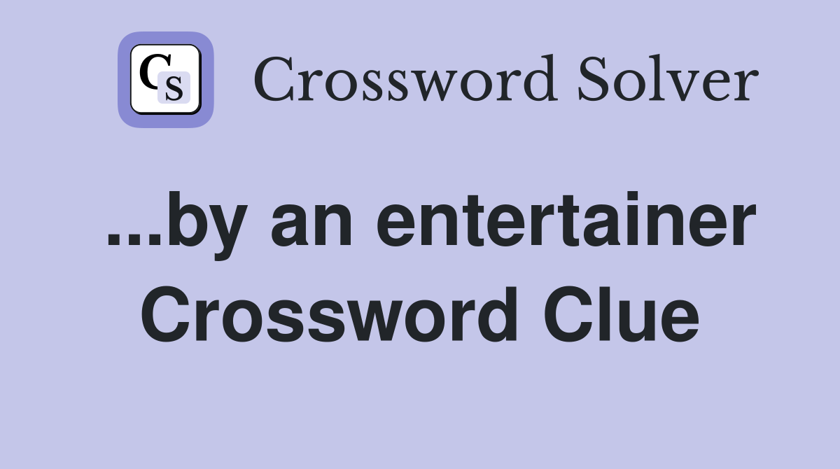 ...by an entertainer Crossword Clue