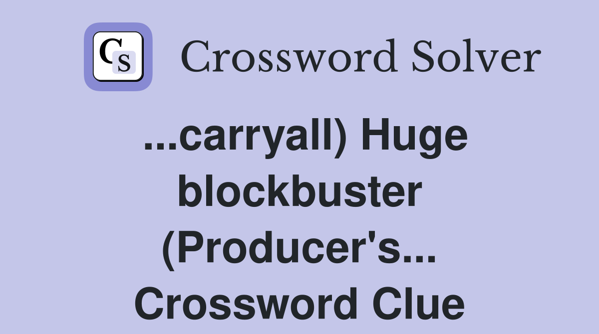 ...carryall) Huge blockbuster (Producer's... Crossword Clue