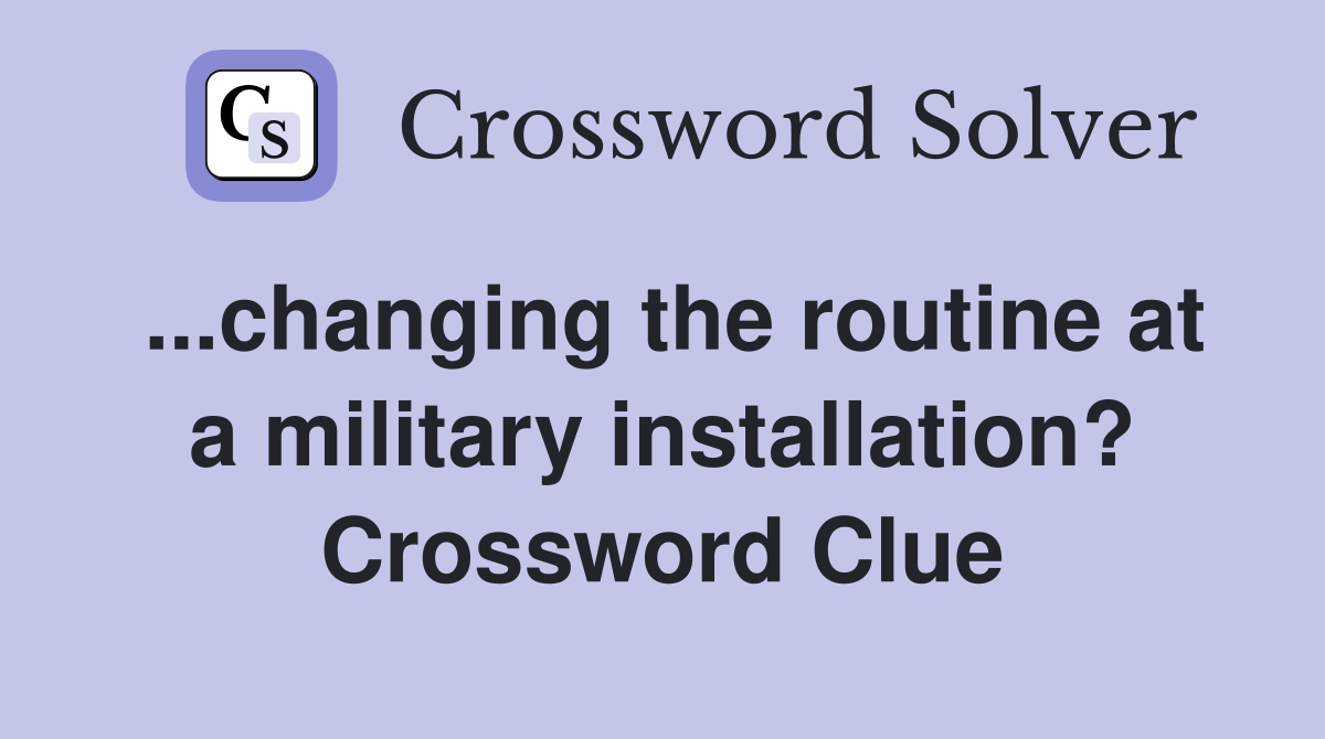 ...changing the routine at a military installation? Crossword Clue