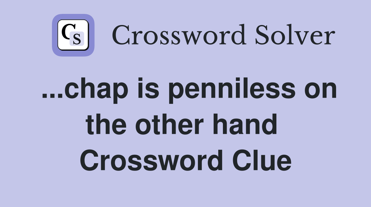 ...chap is penniless on the other hand  Crossword Clue