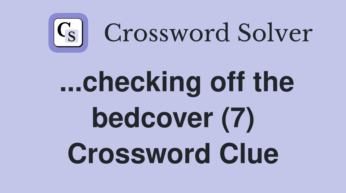 ...checking off the bedcover (7) Crossword Clue