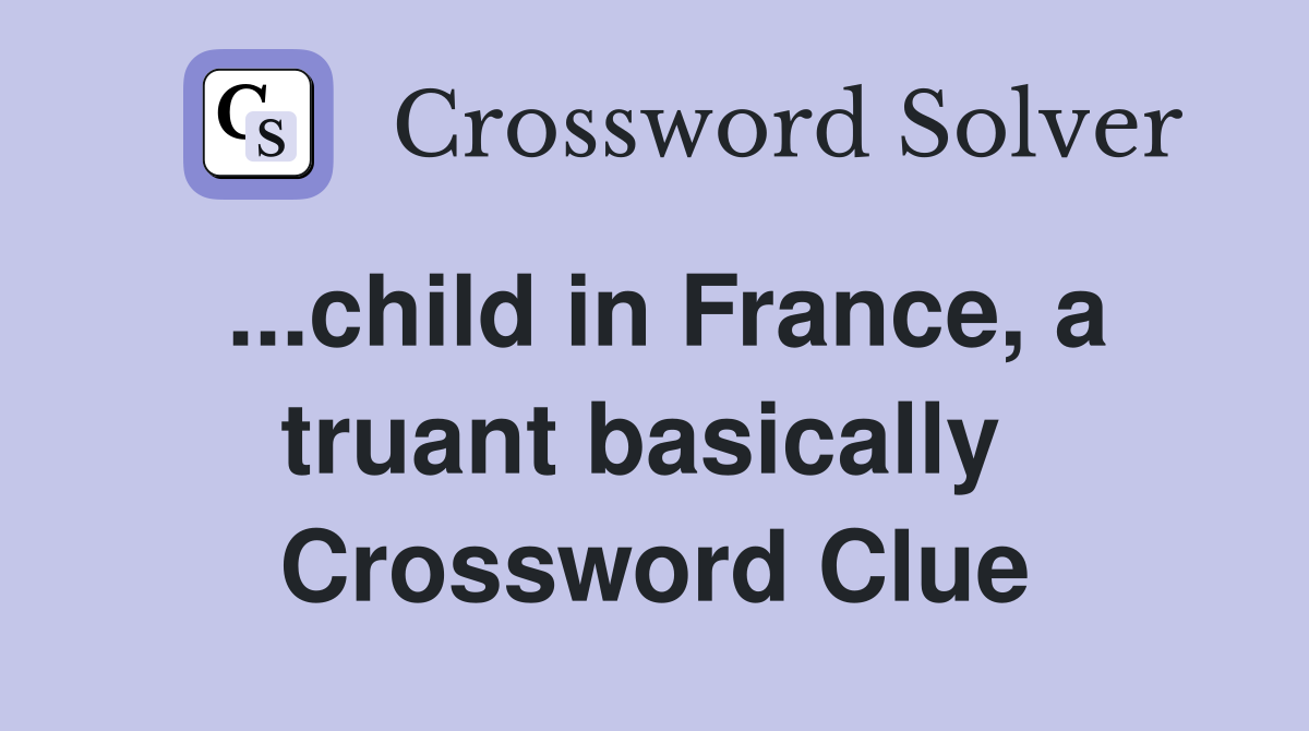 ...child in France, a truant basically  Crossword Clue