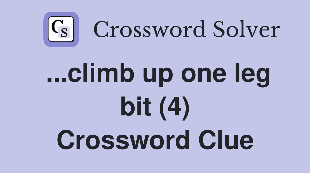 ...climb up one leg bit (4) Crossword Clue
