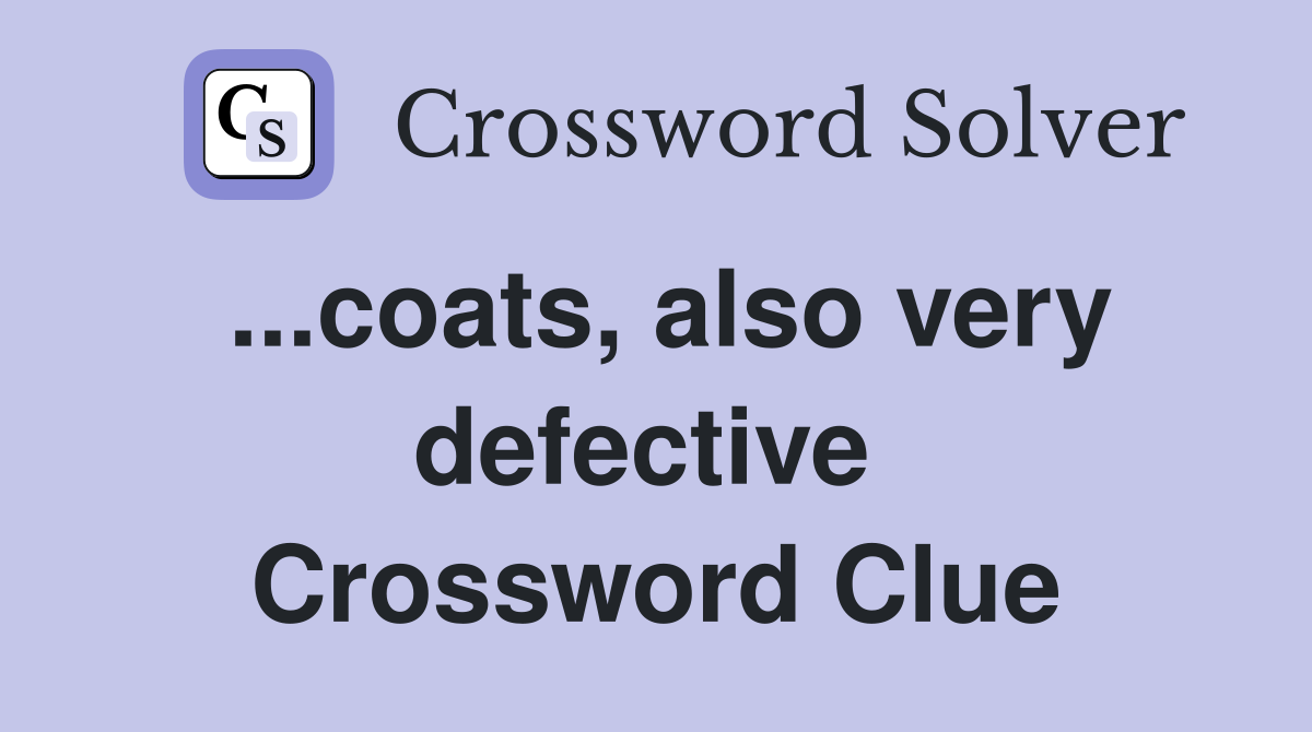 ...coats, also very defective  Crossword Clue