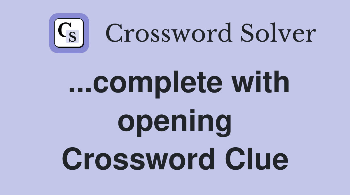 ...complete with opening Crossword Clue