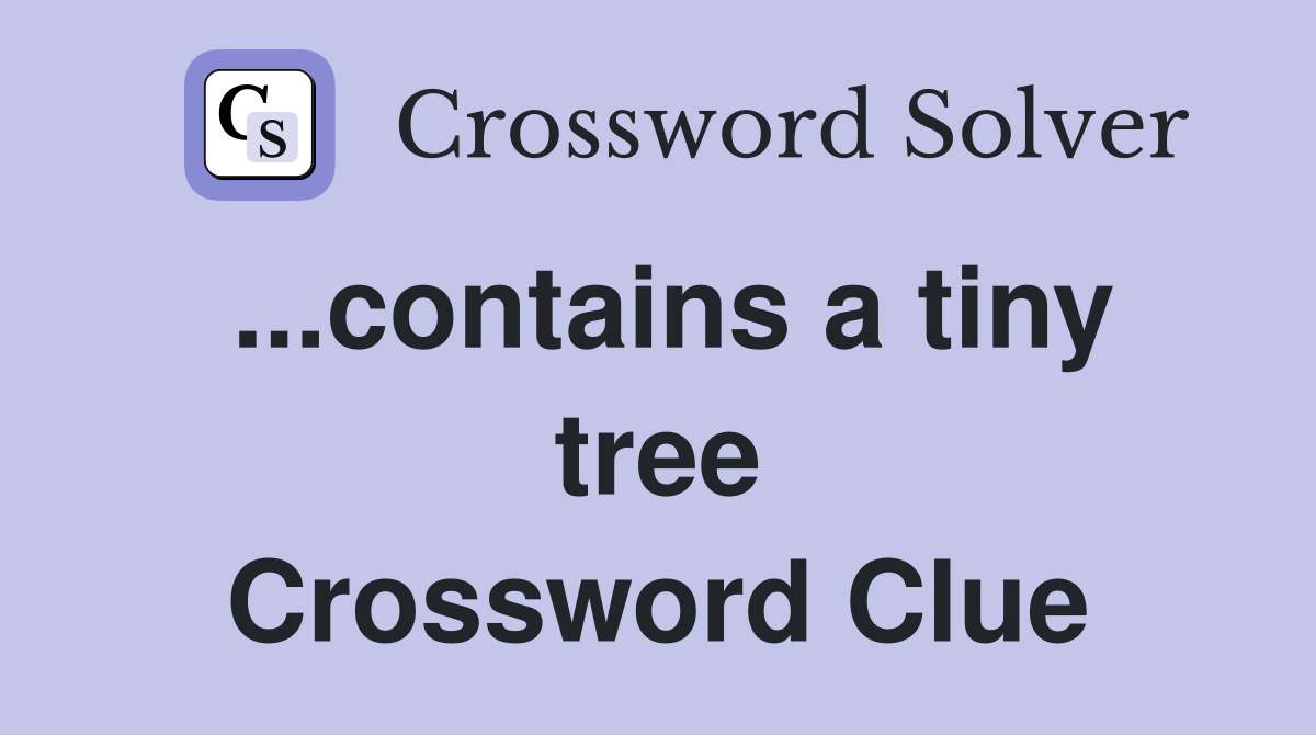 ...contains a tiny tree Crossword Clue