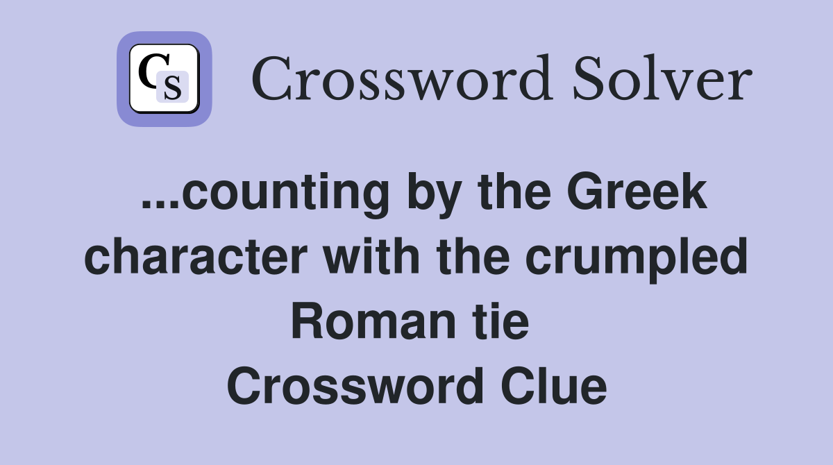 ...counting by the Greek character with the crumpled Roman tie  Crossword Clue