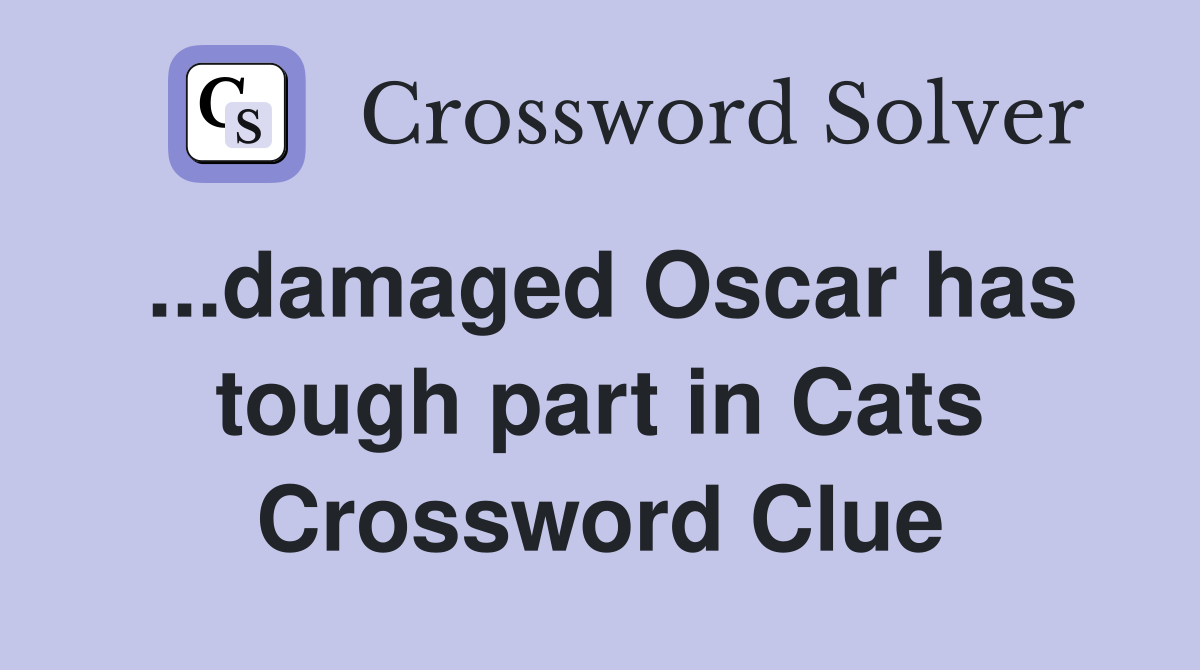 ...damaged Oscar has tough part in Cats Crossword Clue