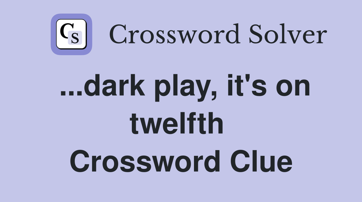 ...dark play, it's on twelfth  Crossword Clue