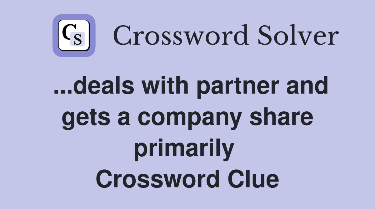 ...deals with partner and gets a company share primarily  Crossword Clue